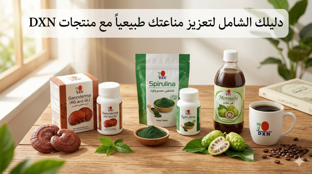 دليلك الشامل لتعزيز مناعتك طبيعياً مع منتجات DXN 🌿🛡️